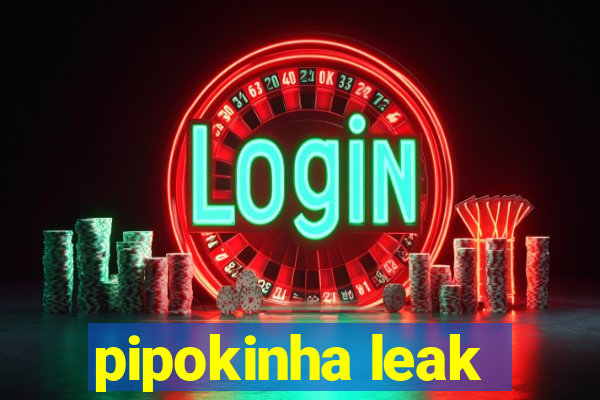 pipokinha leak